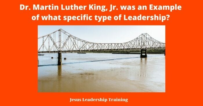 Dr. Martin Luther King Jr. was an Example of what specific type of Leadership 1