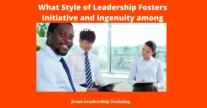 what style of leadership fosters initiative and ingenuity among subordinates