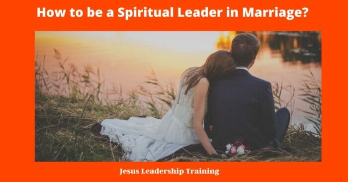 How to be a Spiritual Leader in Marriage 3