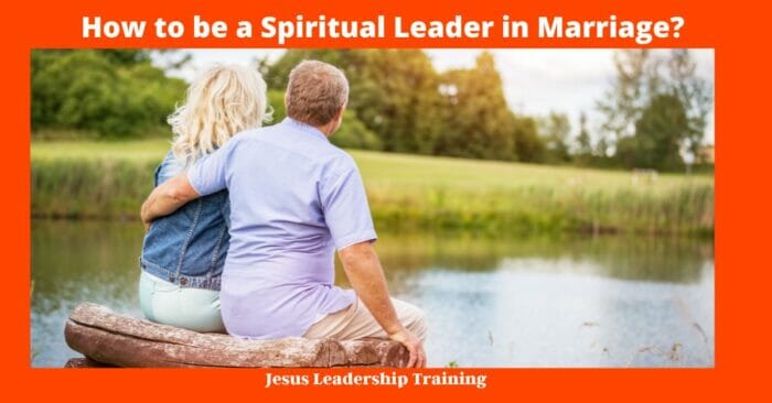 How to be a Spiritual Leader in Marriage 4