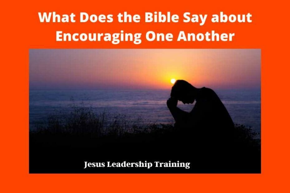 What Does the Bible Say about Encouraging One Another