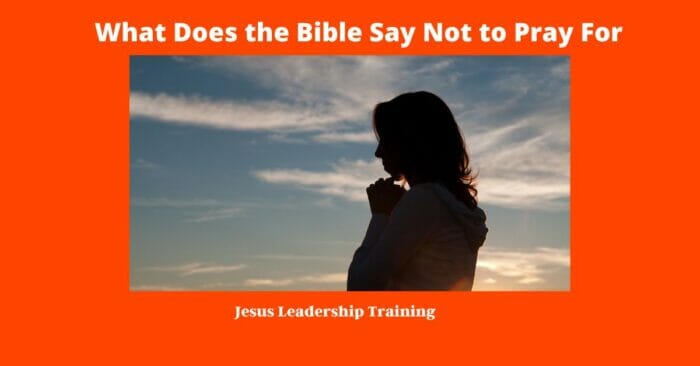 What Does the Bible Say Not to Pray For