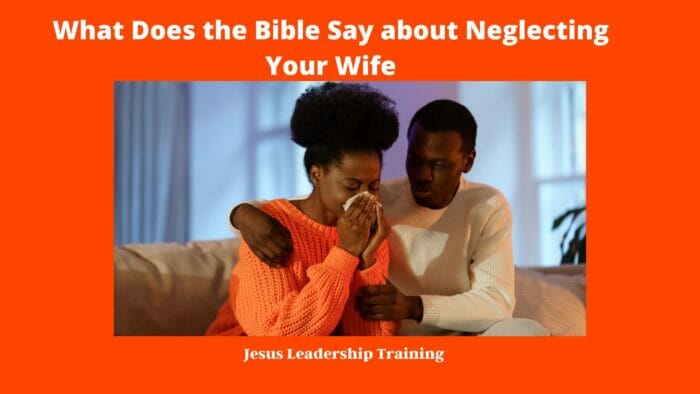 What Does the Bible Say about Neglecting Your Wife