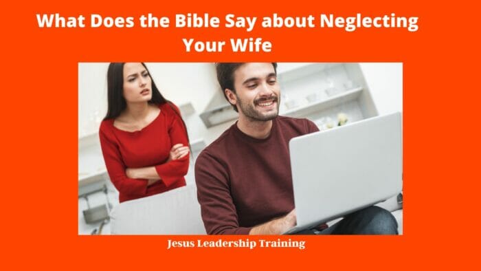 What Does the Bible Say about Neglecting Your Wife