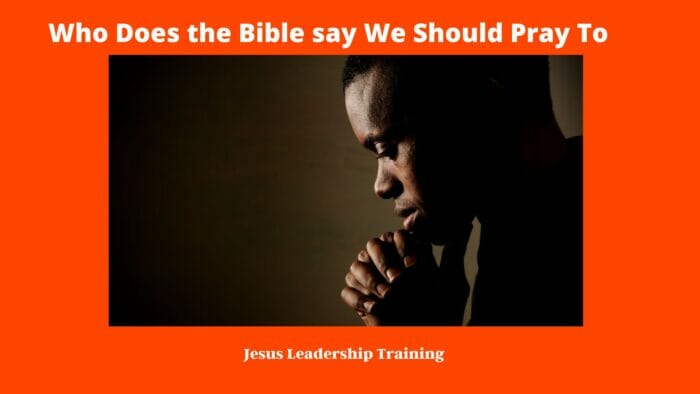 Who Does the Bible say We Should Pray To