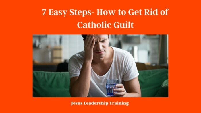 7 Easy Steps- How to Get Rid of Catholic Guilt
