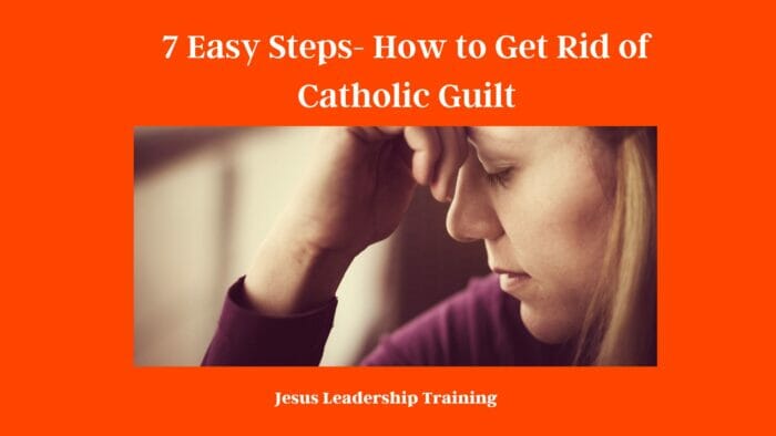 7 Easy Steps- How to Get Rid of Catholic Guilt