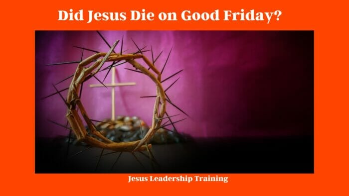 Did Jesus Die on Good Friday?