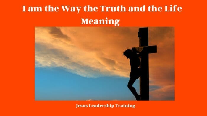 I am the Way the Truth and the Life Meaning