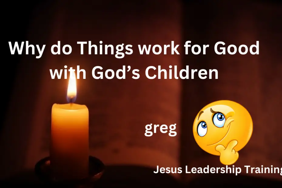 Why do Things work for Good with God’s Children